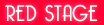 RED STAGE
