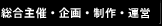 総合主催・企画・制作・運営